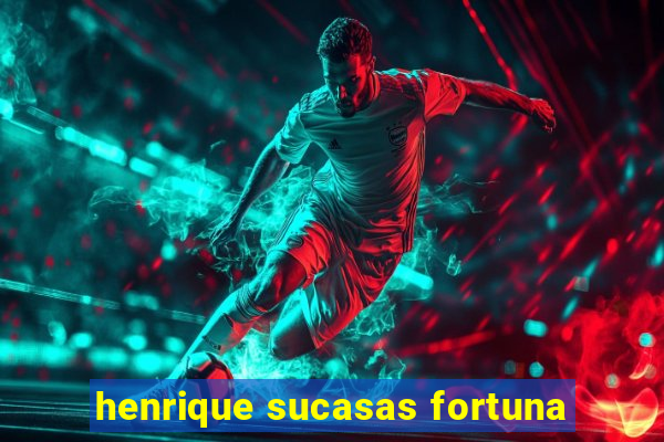 henrique sucasas fortuna